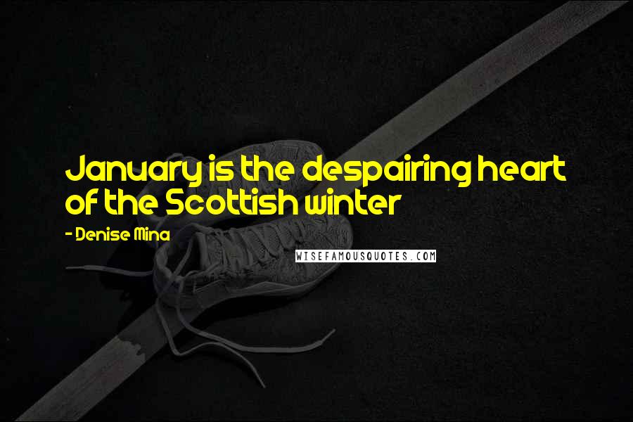 Denise Mina Quotes: January is the despairing heart of the Scottish winter