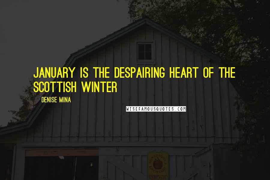 Denise Mina Quotes: January is the despairing heart of the Scottish winter