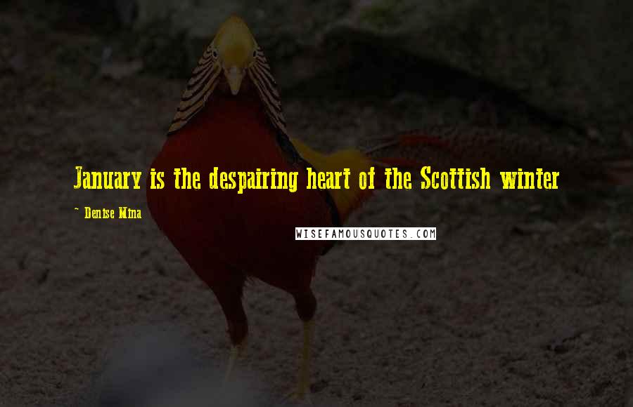 Denise Mina Quotes: January is the despairing heart of the Scottish winter