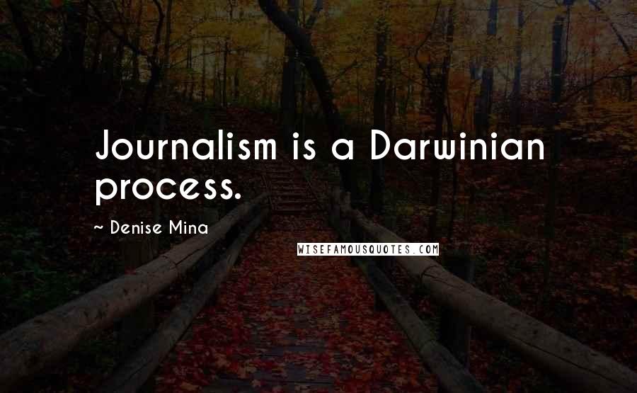 Denise Mina Quotes: Journalism is a Darwinian process.