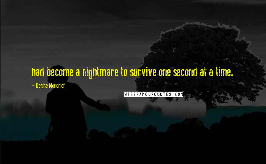 Denise Moncrief Quotes: had become a nightmare to survive one second at a time.