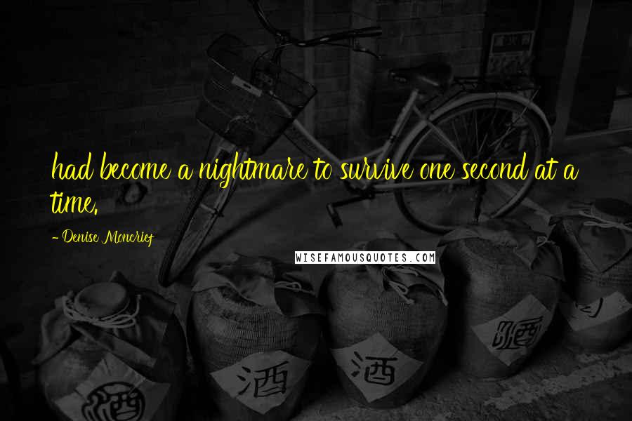 Denise Moncrief Quotes: had become a nightmare to survive one second at a time.