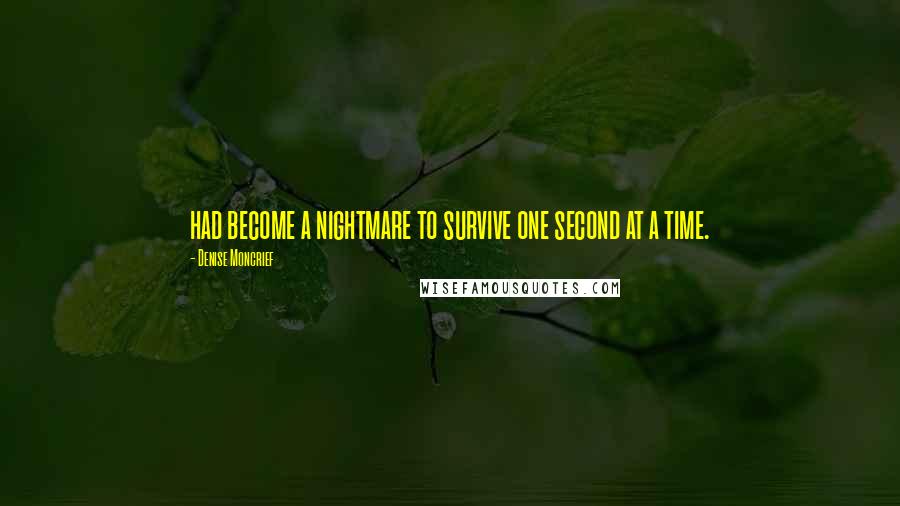 Denise Moncrief Quotes: had become a nightmare to survive one second at a time.