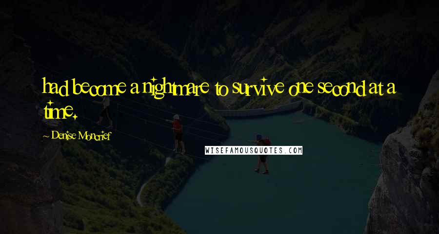 Denise Moncrief Quotes: had become a nightmare to survive one second at a time.