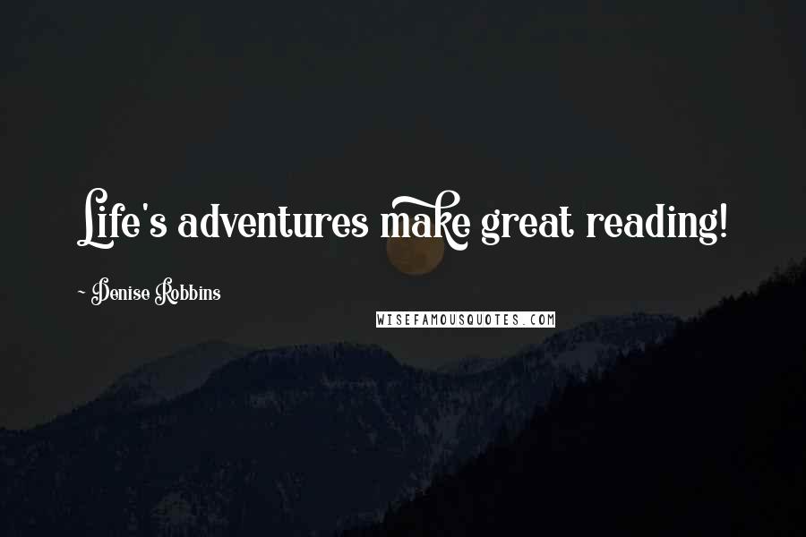 Denise Robbins Quotes: Life's adventures make great reading!