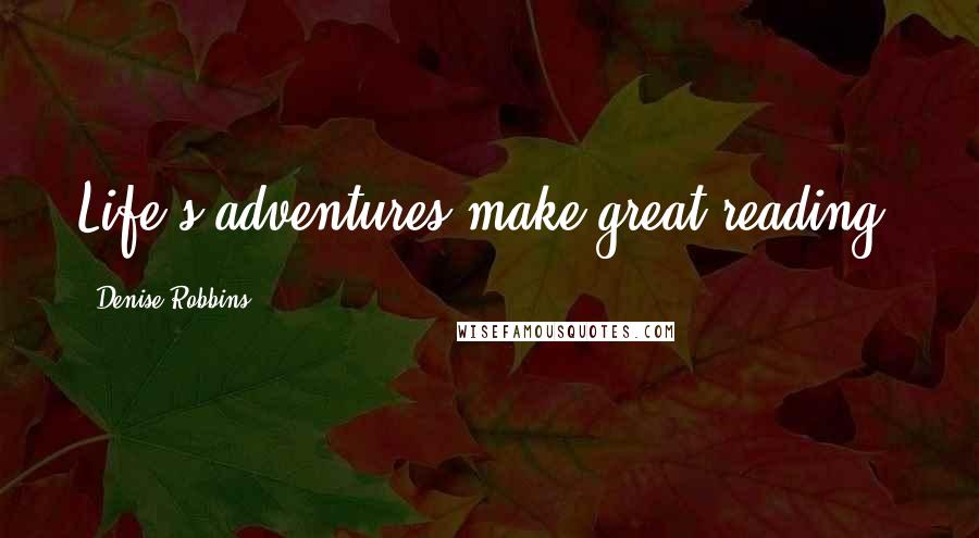 Denise Robbins Quotes: Life's adventures make great reading!