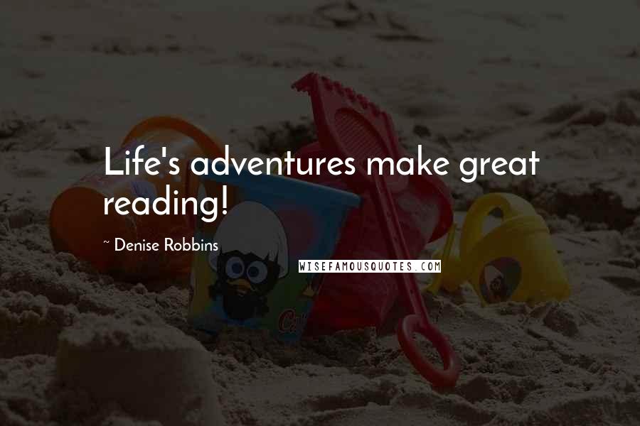 Denise Robbins Quotes: Life's adventures make great reading!