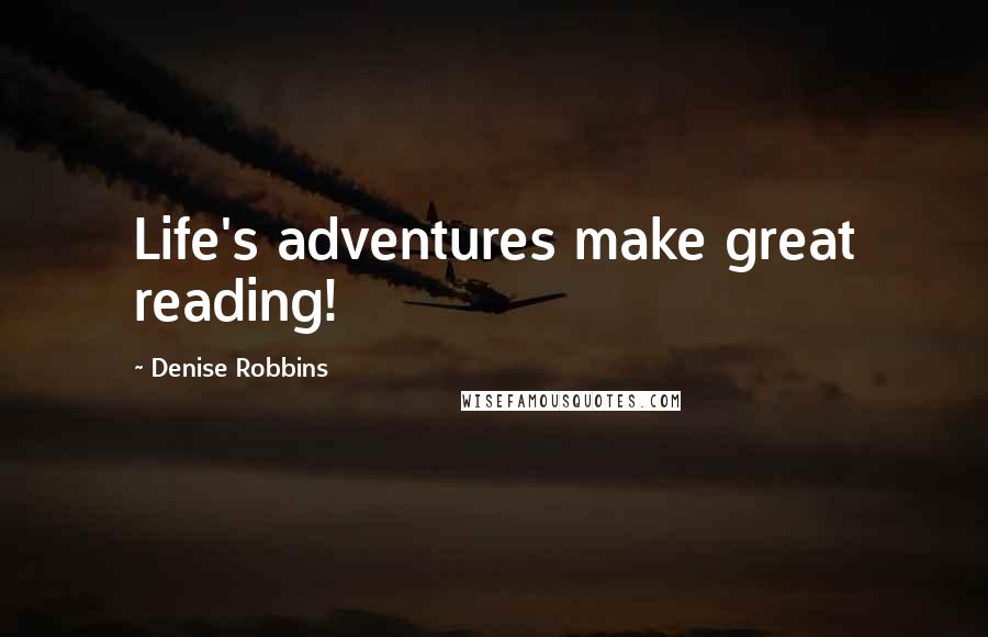 Denise Robbins Quotes: Life's adventures make great reading!