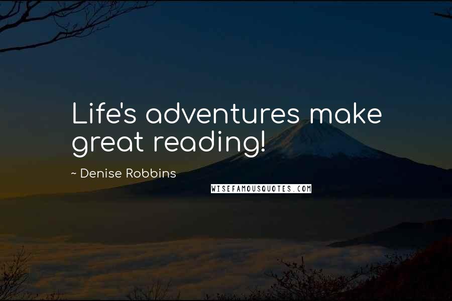 Denise Robbins Quotes: Life's adventures make great reading!