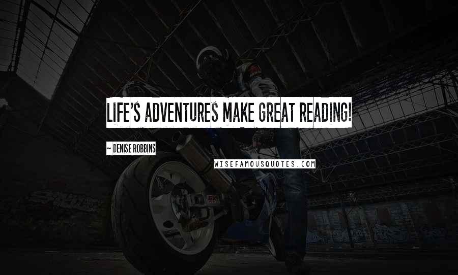 Denise Robbins Quotes: Life's adventures make great reading!