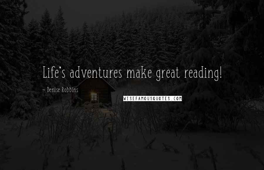 Denise Robbins Quotes: Life's adventures make great reading!