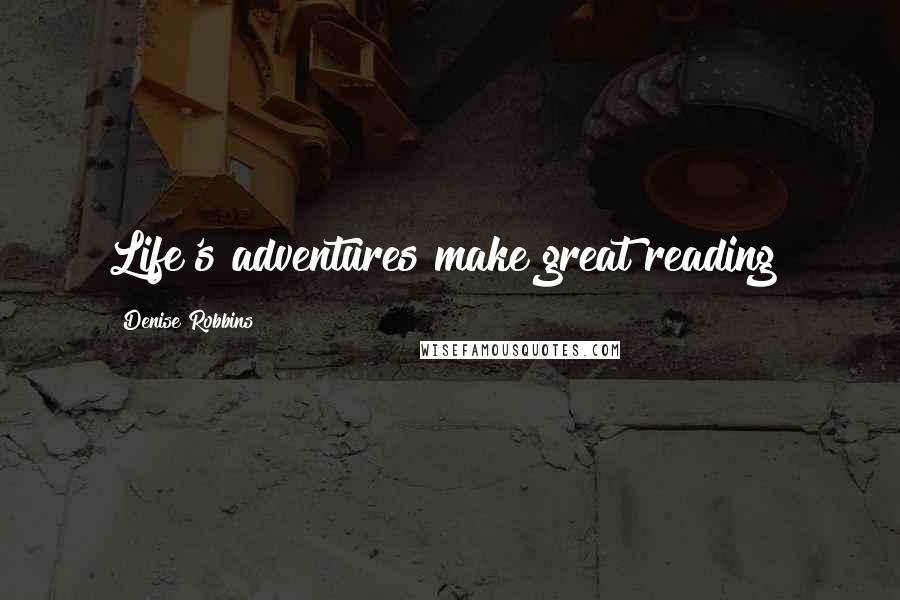 Denise Robbins Quotes: Life's adventures make great reading!