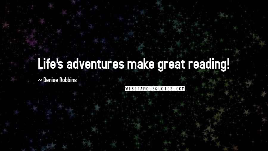 Denise Robbins Quotes: Life's adventures make great reading!