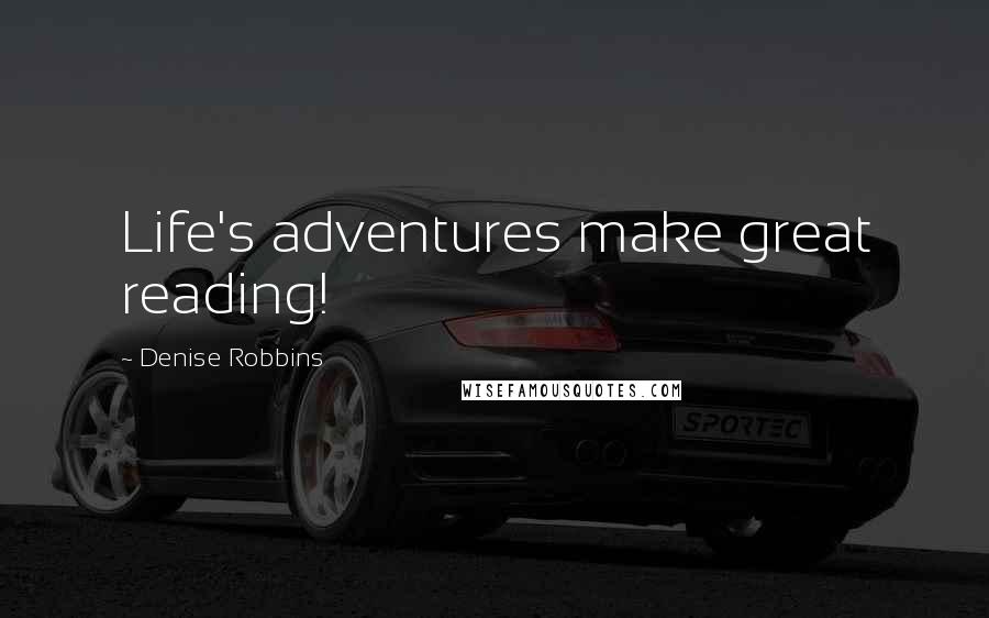 Denise Robbins Quotes: Life's adventures make great reading!