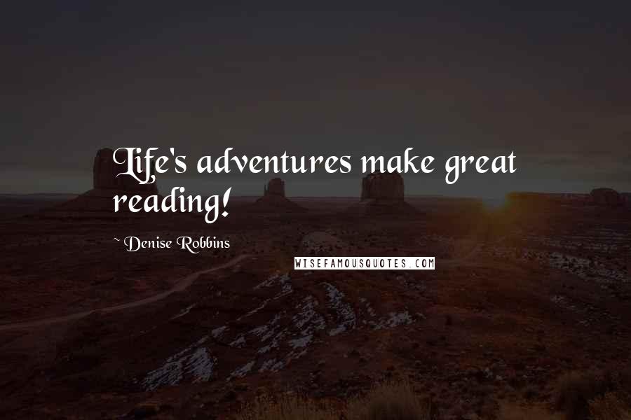 Denise Robbins Quotes: Life's adventures make great reading!