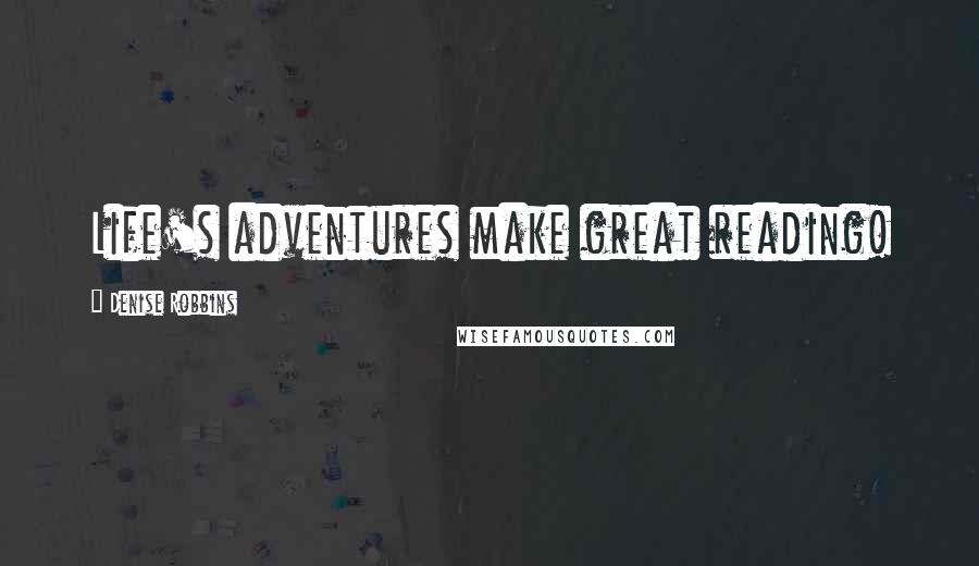 Denise Robbins Quotes: Life's adventures make great reading!