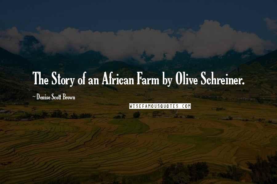 Denise Scott Brown Quotes: The Story of an African Farm by Olive Schreiner.