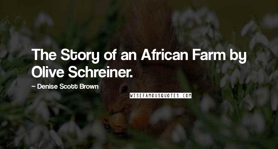 Denise Scott Brown Quotes: The Story of an African Farm by Olive Schreiner.