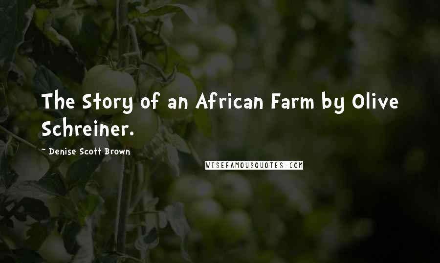 Denise Scott Brown Quotes: The Story of an African Farm by Olive Schreiner.