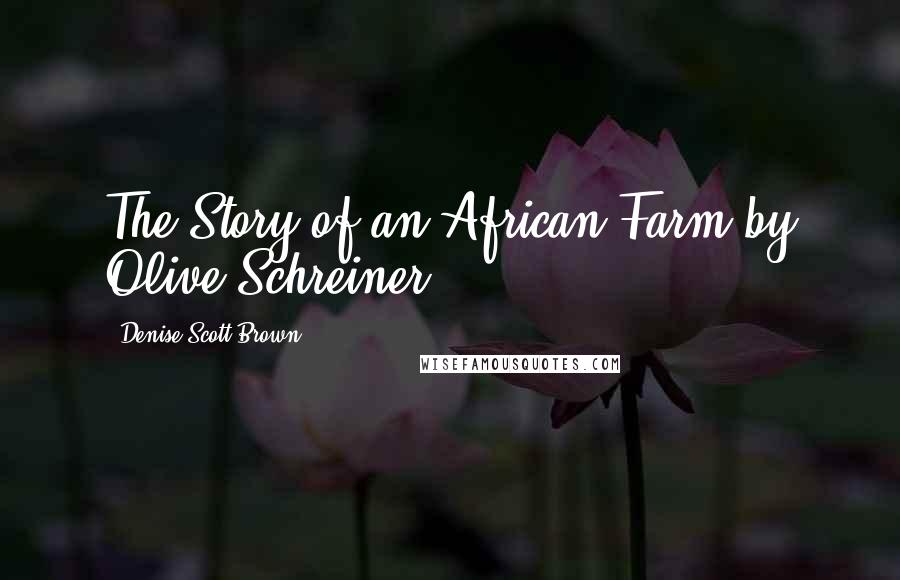 Denise Scott Brown Quotes: The Story of an African Farm by Olive Schreiner.