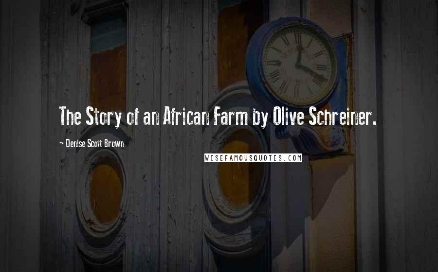 Denise Scott Brown Quotes: The Story of an African Farm by Olive Schreiner.