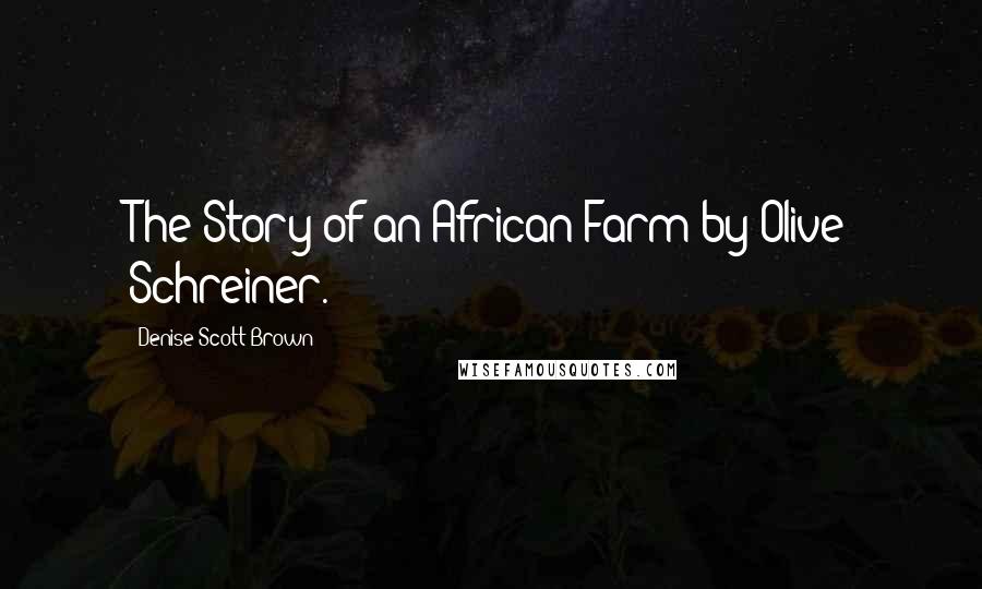 Denise Scott Brown Quotes: The Story of an African Farm by Olive Schreiner.