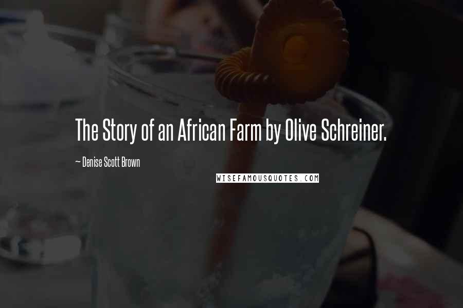 Denise Scott Brown Quotes: The Story of an African Farm by Olive Schreiner.