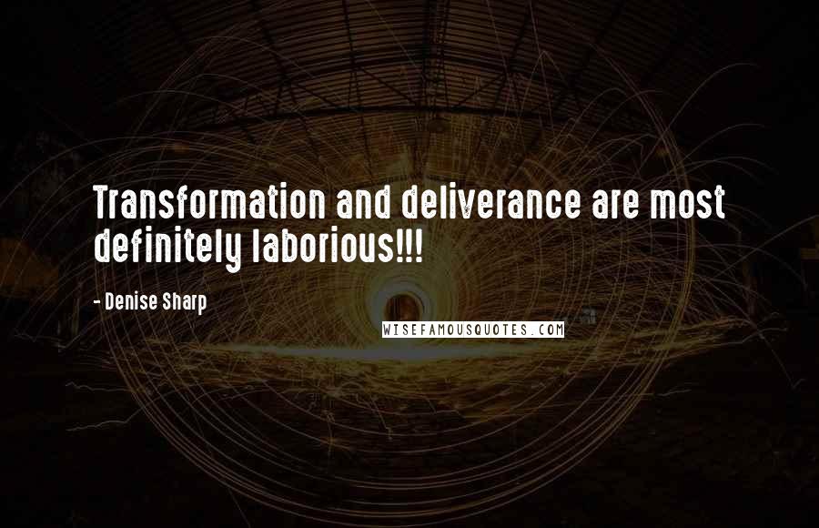 Denise Sharp Quotes: Transformation and deliverance are most definitely laborious!!!