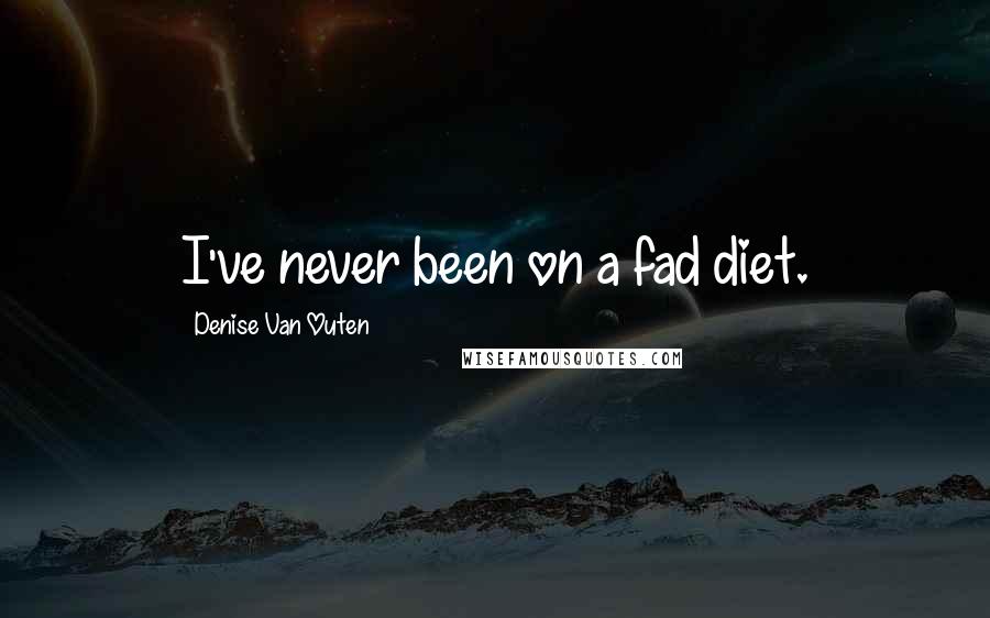 Denise Van Outen Quotes: I've never been on a fad diet.