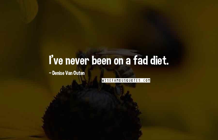 Denise Van Outen Quotes: I've never been on a fad diet.