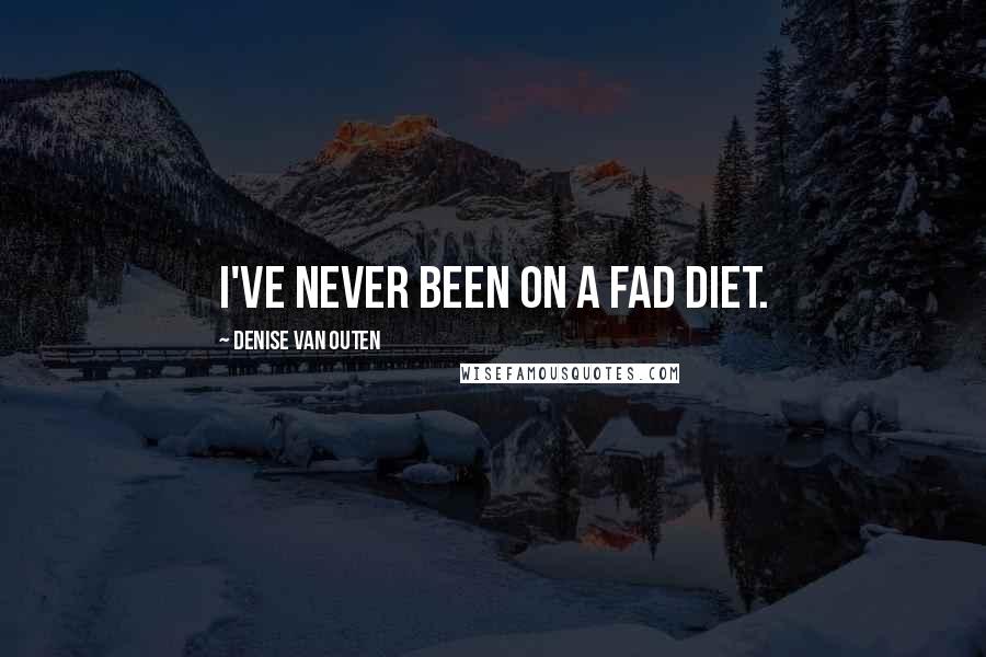 Denise Van Outen Quotes: I've never been on a fad diet.