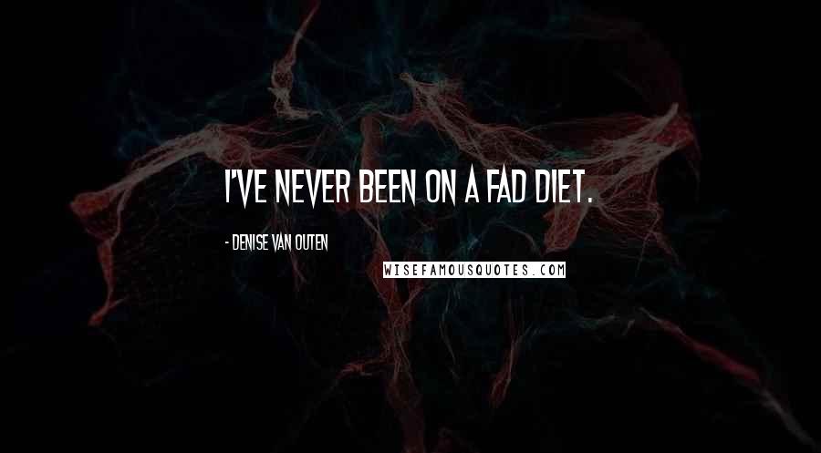 Denise Van Outen Quotes: I've never been on a fad diet.