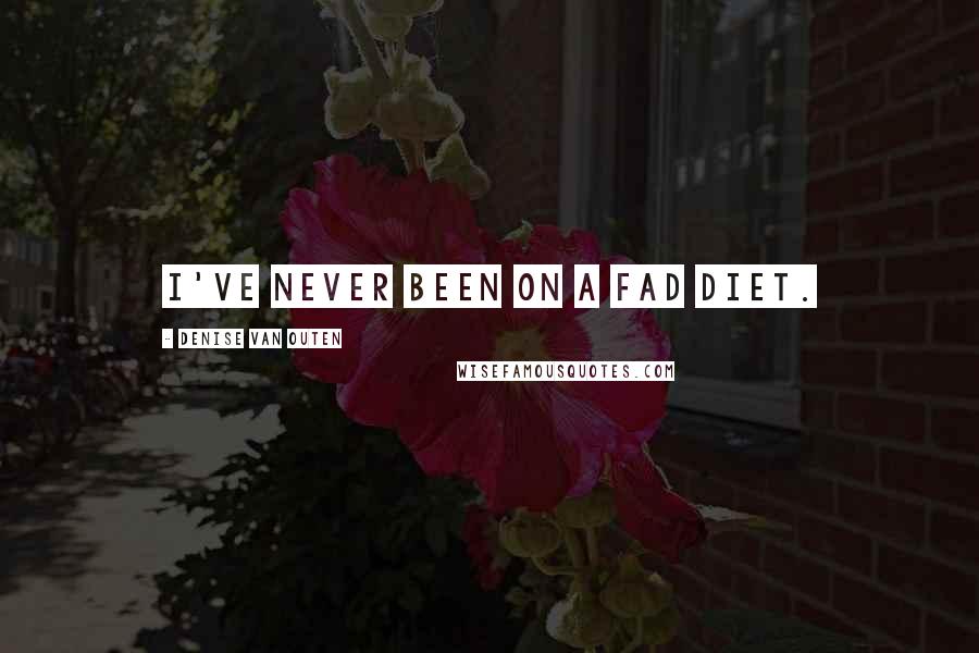 Denise Van Outen Quotes: I've never been on a fad diet.