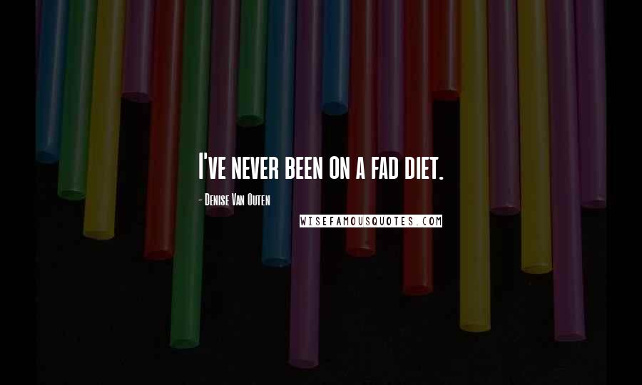 Denise Van Outen Quotes: I've never been on a fad diet.