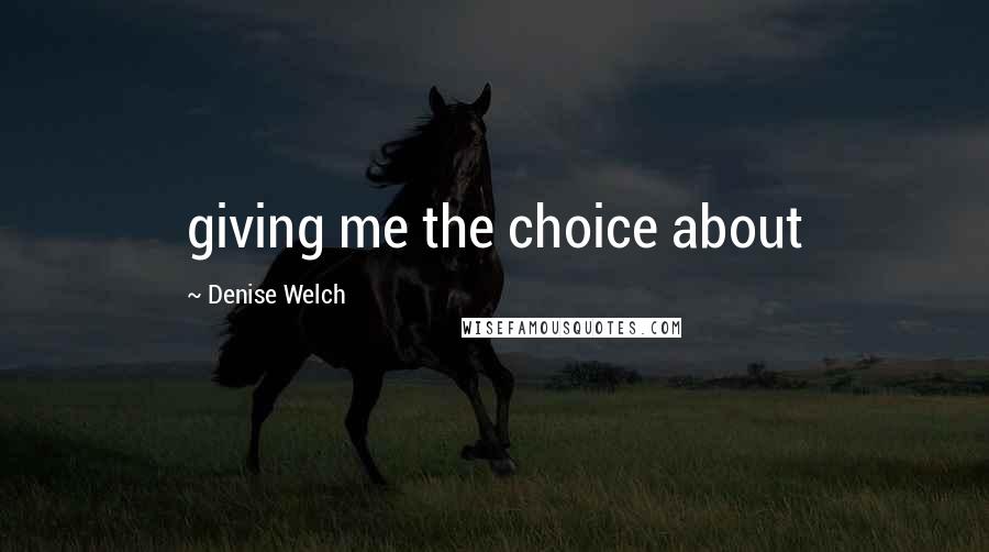 Denise Welch Quotes: giving me the choice about