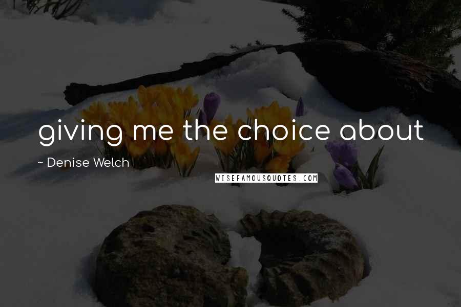 Denise Welch Quotes: giving me the choice about