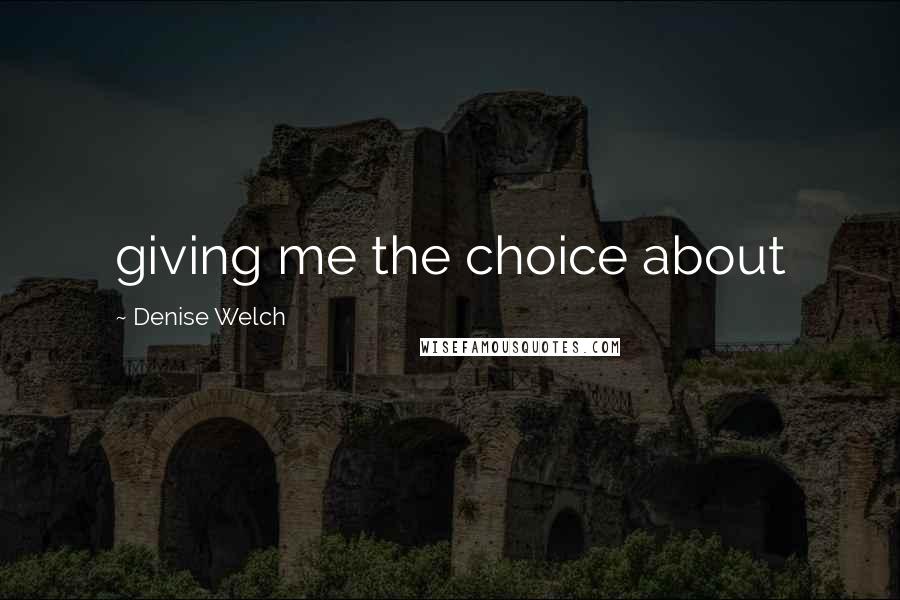 Denise Welch Quotes: giving me the choice about