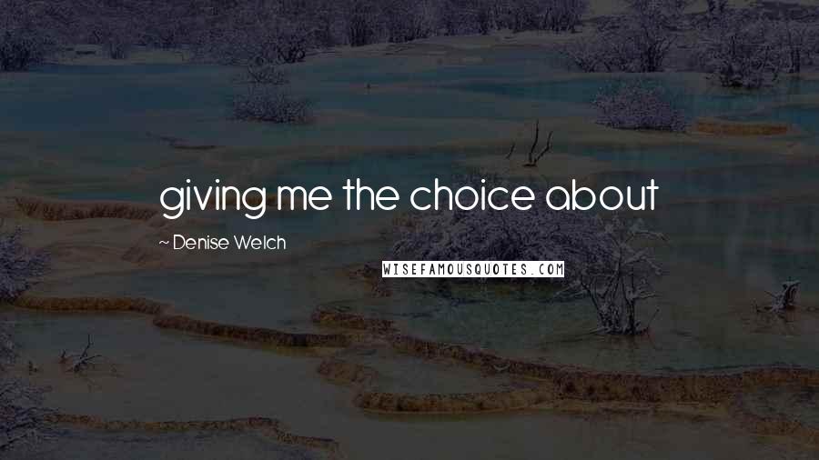 Denise Welch Quotes: giving me the choice about