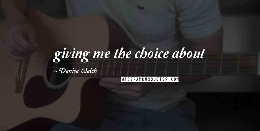 Denise Welch Quotes: giving me the choice about