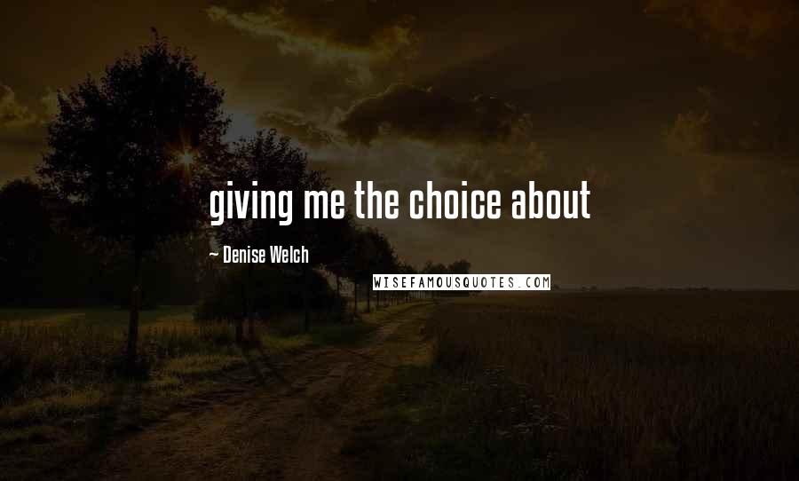 Denise Welch Quotes: giving me the choice about