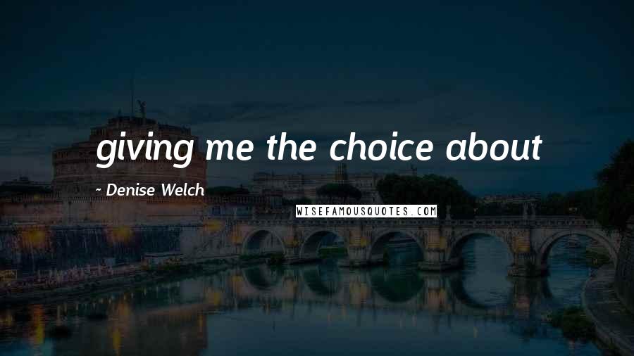 Denise Welch Quotes: giving me the choice about