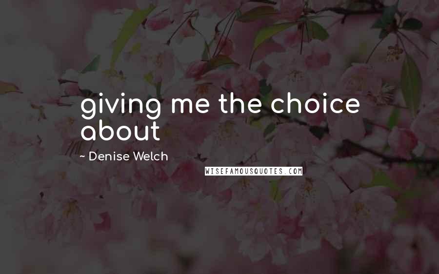 Denise Welch Quotes: giving me the choice about