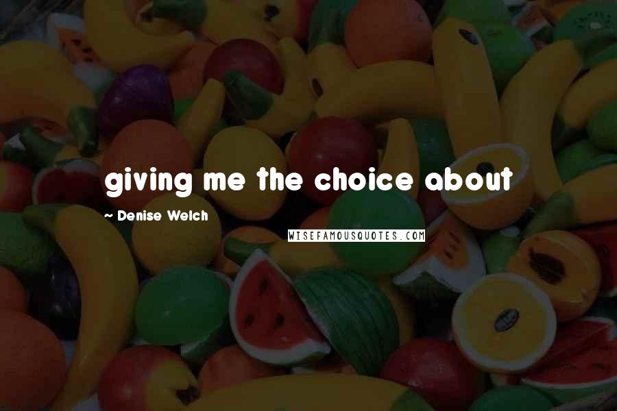 Denise Welch Quotes: giving me the choice about
