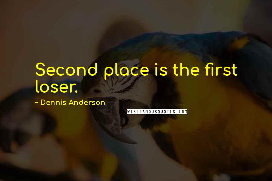 Dennis Anderson Quotes: Second place is the first loser.