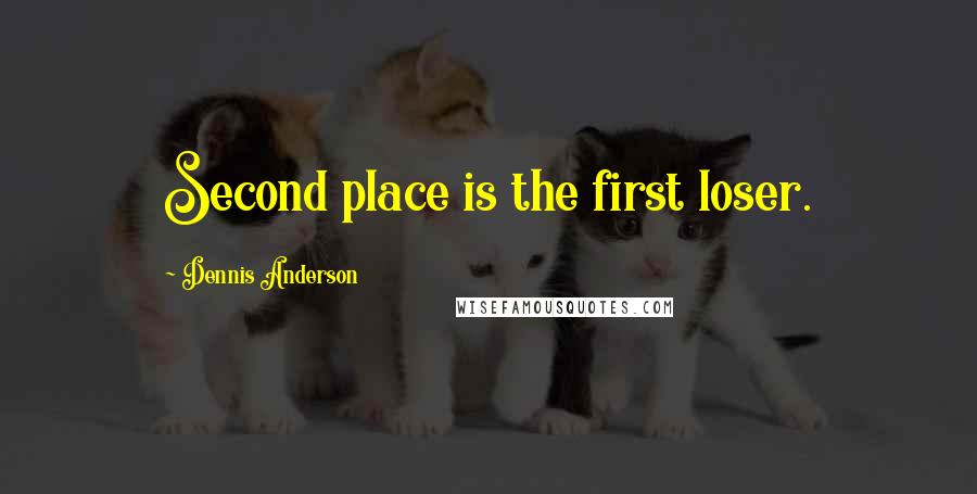 Dennis Anderson Quotes: Second place is the first loser.