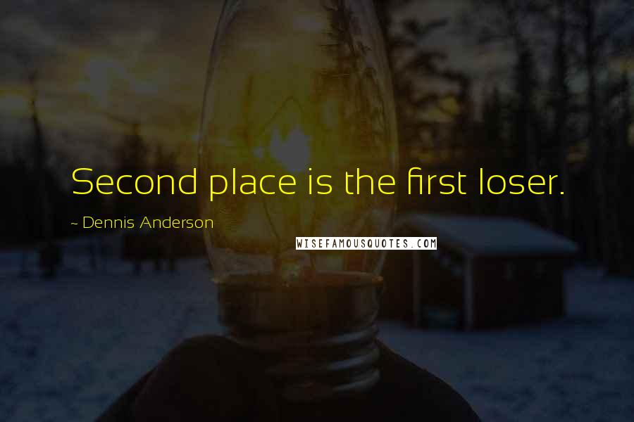 Dennis Anderson Quotes: Second place is the first loser.