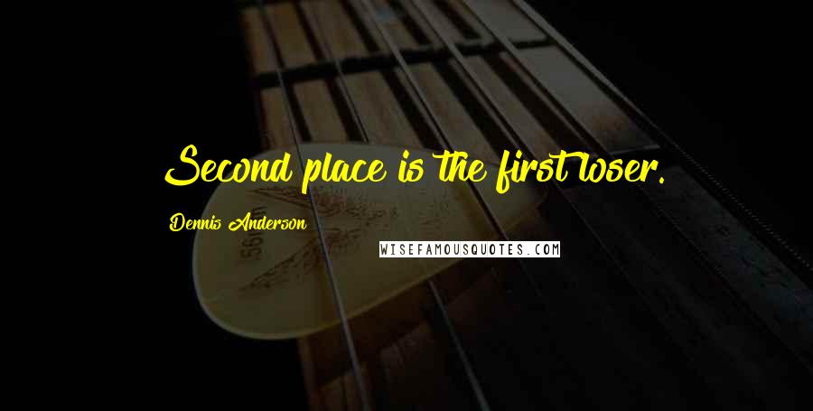 Dennis Anderson Quotes: Second place is the first loser.