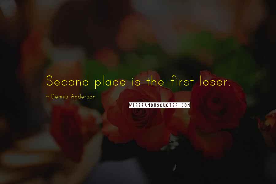 Dennis Anderson Quotes: Second place is the first loser.