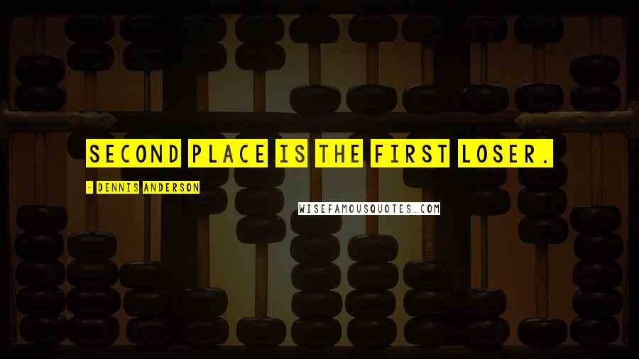 Dennis Anderson Quotes: Second place is the first loser.