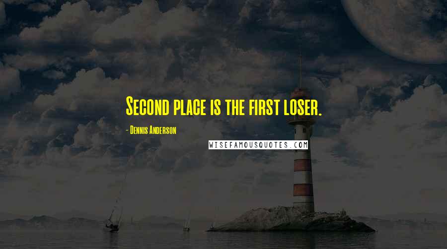 Dennis Anderson Quotes: Second place is the first loser.